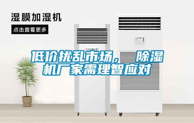低價擾亂市場， 除濕機廠家需理智應(yīng)對