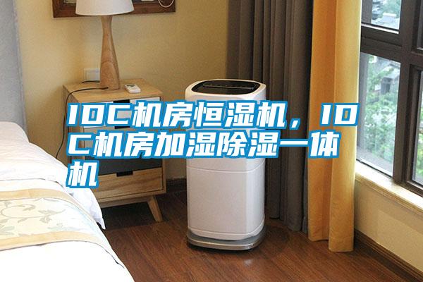 IDC機房恒濕機，IDC機房加濕除濕一體機