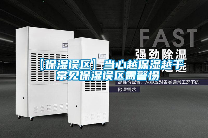 【保濕誤區】當心越保濕越干 常見保濕誤區需警惕