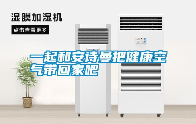 一起和安詩曼把健康空氣帶回家吧