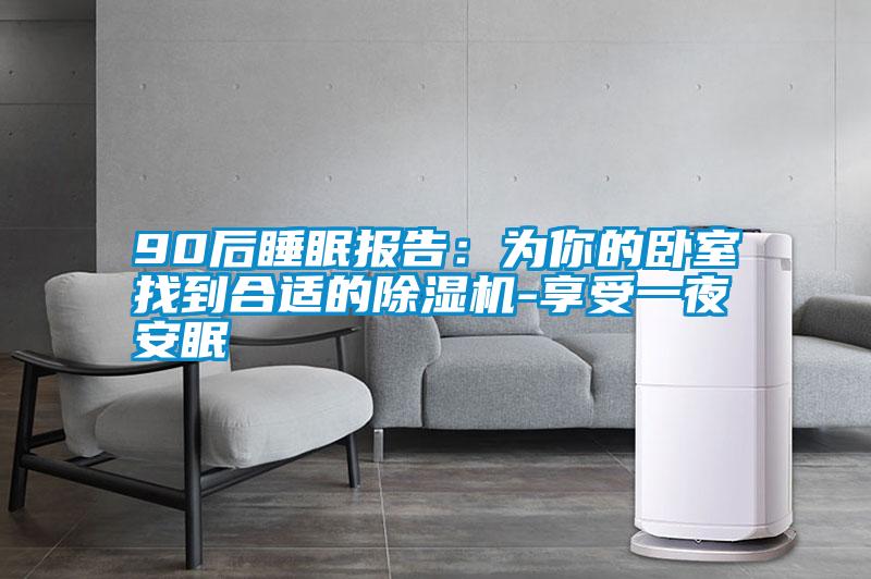 90后睡眠報(bào)告：為你的臥室找到合適的除濕機(jī)-享受一夜安眠