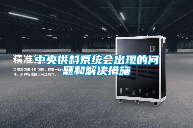 中央供料系統(tǒng)會(huì)出現(xiàn)的問(wèn)題和解決措施