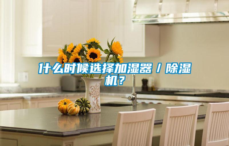 什么時候選擇加濕器／除濕機？
