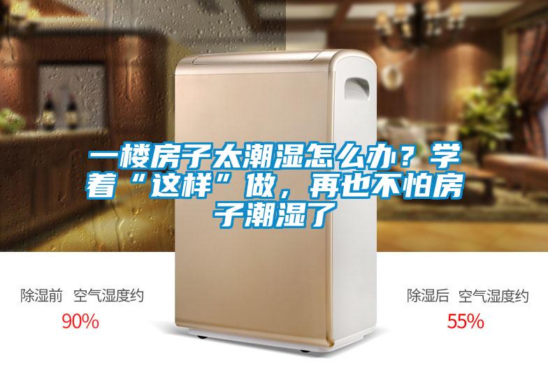 一樓房子太潮濕怎么辦？學(xué)著“這樣”做，再也不怕房子潮濕了