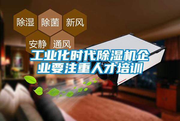 工業化時代除濕機企業要注重人才培訓