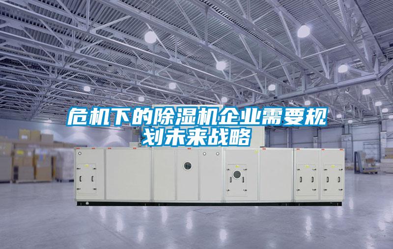 危機下的除濕機企業需要規劃未來戰略
