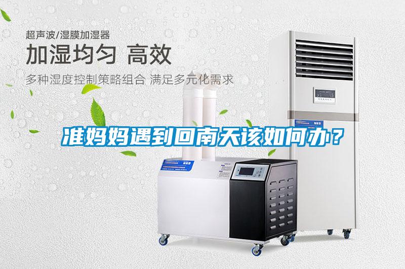 準媽媽遇到回南天該如何辦？
