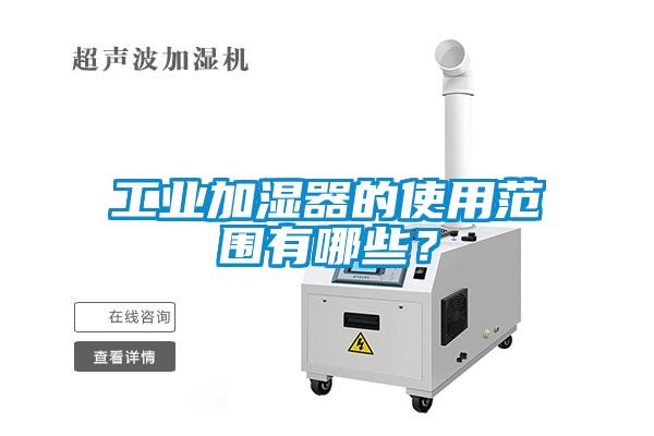 工業加濕器的使用范圍有哪些？