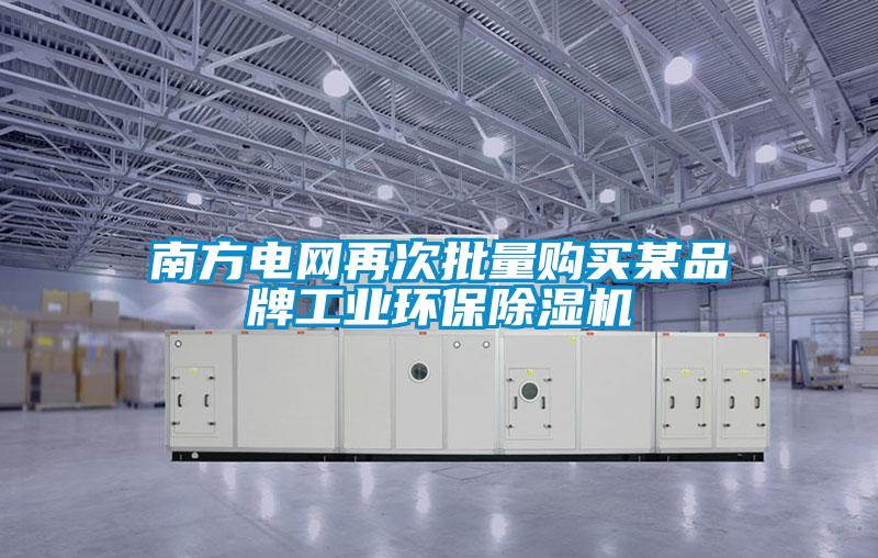 南方電網再次批量購買某品牌工業環保除濕機