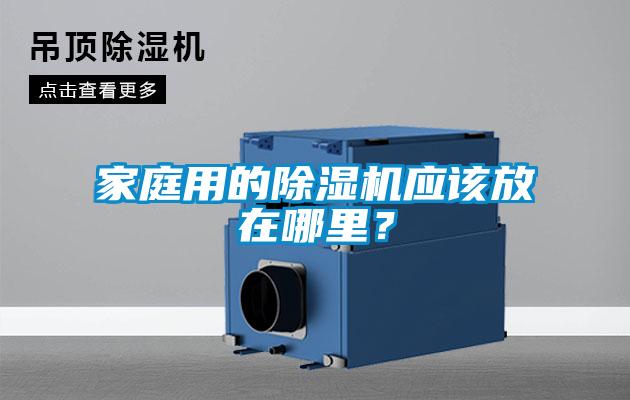 家庭用的除濕機(jī)應(yīng)該放在哪里？