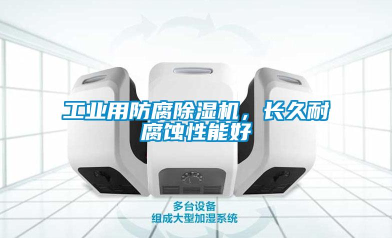 工業(yè)用防腐除濕機，長久耐腐蝕性能好