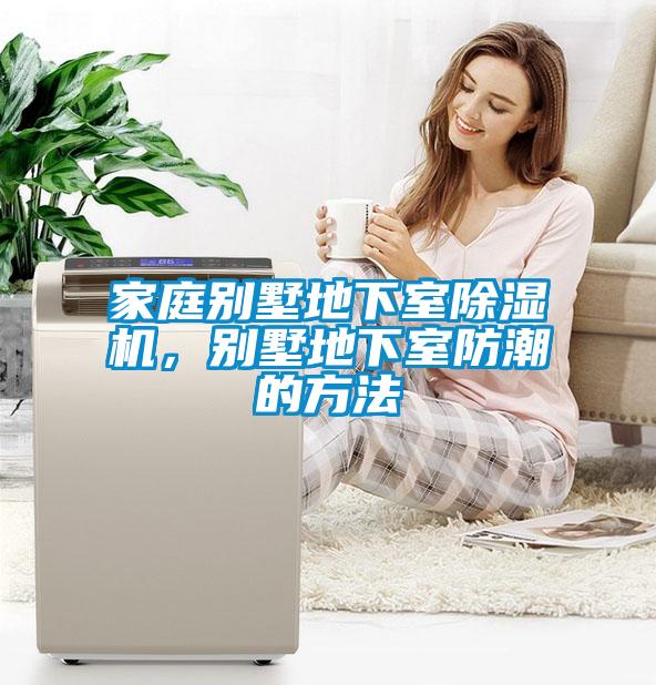家庭別墅地下室除濕機，別墅地下室防潮的方法