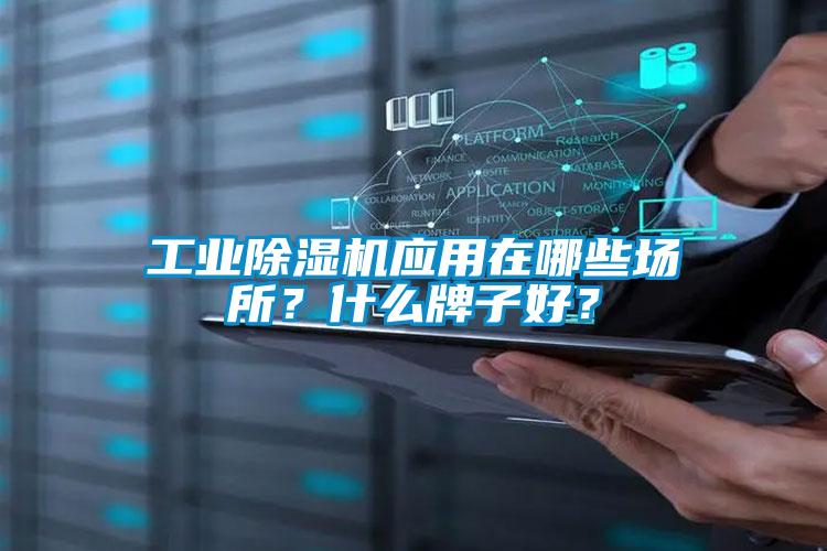 工業除濕機應用在哪些場所？什么牌子好？