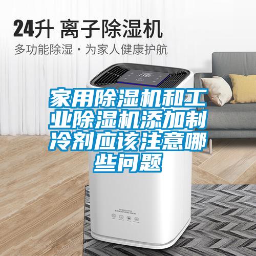 家用除濕機和工業除濕機添加制冷劑應該注意哪些問題
