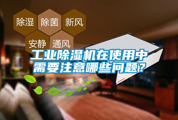 工業除濕機在使用中需要注意哪些問題？