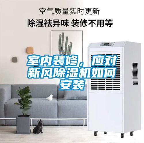 室內(nèi)裝修，應(yīng)對(duì)新風(fēng)除濕機(jī)如何安裝