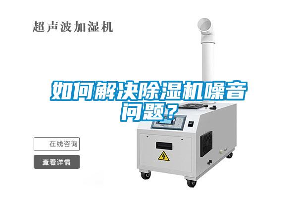 如何解決除濕機噪音問題？