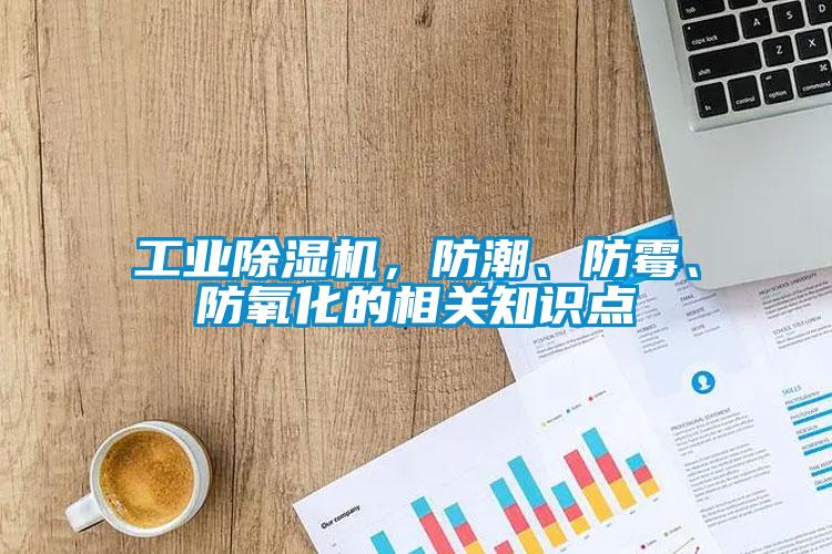 工業除濕機，防潮、防霉、防氧化的相關知識點