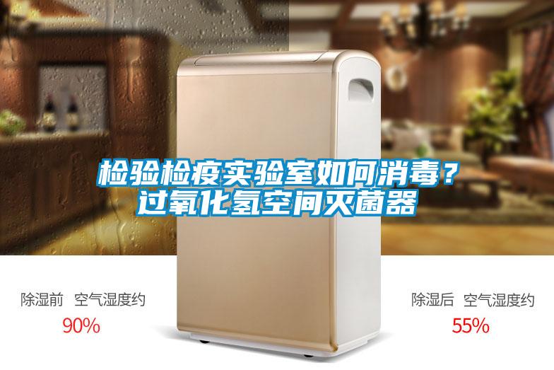 檢驗檢疫實驗室如何消毒？過氧化氫空間滅菌器