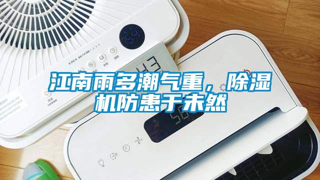 江南雨多潮氣重，除濕機防患于未然