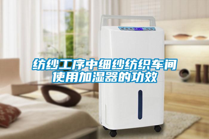 紡紗工序中細紗紡織車間使用加濕器的功效