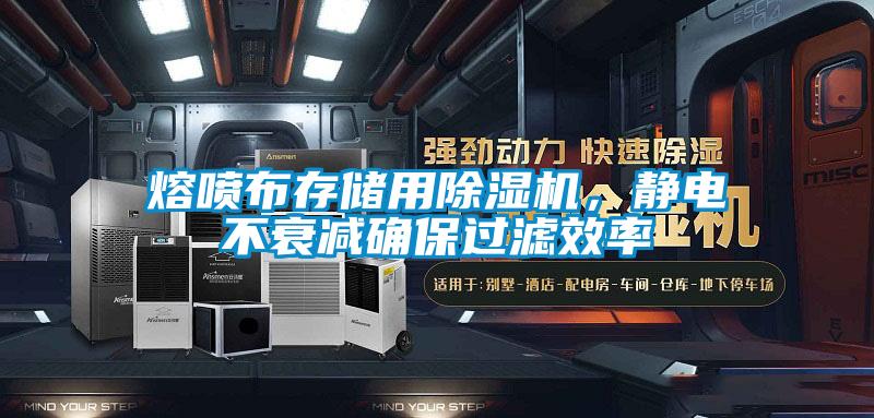 熔噴布存儲用除濕機，靜電不衰減確保過濾效率