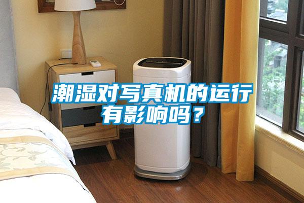 潮濕對寫真機的運行有影響嗎？