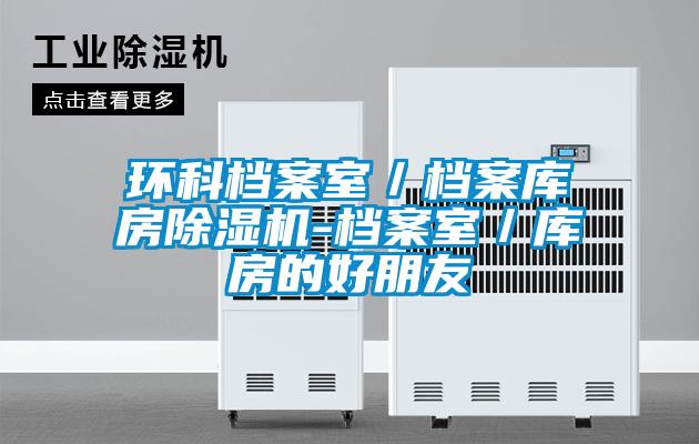 環(huán)科檔案室／檔案庫(kù)房除濕機(jī)-檔案室／庫(kù)房的好朋友