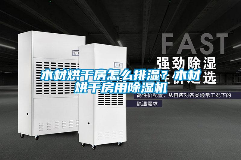 木材烘干房怎么排濕？木材烘干房用除濕機