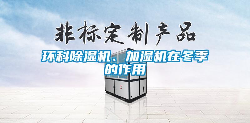 環科除濕機、加濕機在冬季的作用