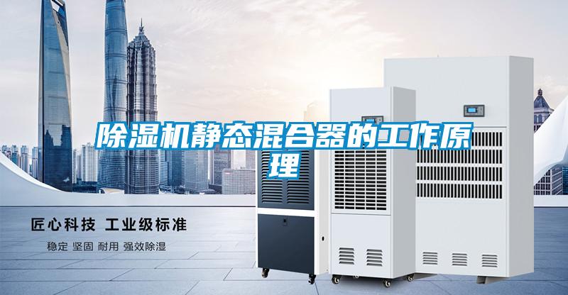 除濕機(jī)靜態(tài)混合器的工作原理
