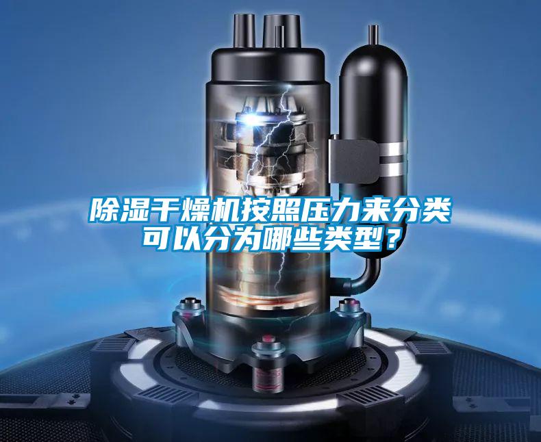 除濕干燥機按照壓力來分類可以分為哪些類型？