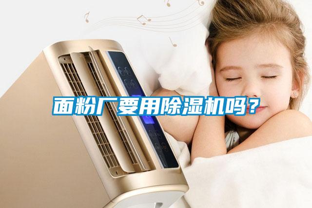 面粉廠要用除濕機(jī)嗎？