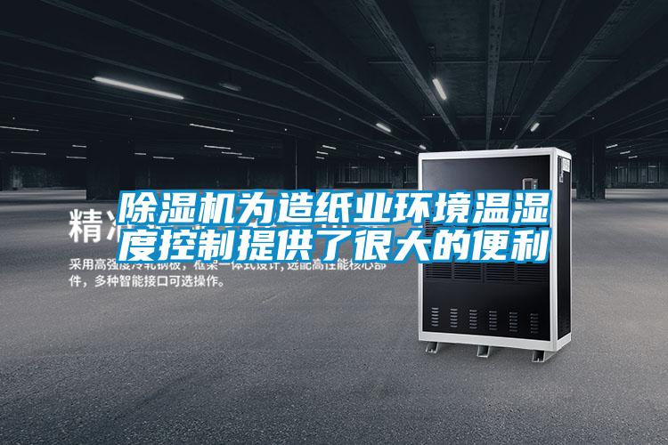 除濕機為造紙業環境溫濕度控制提供了很大的便利