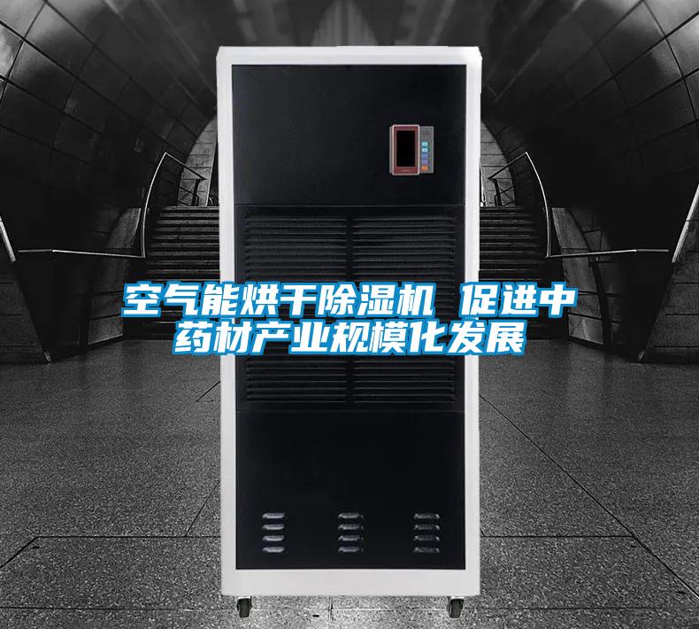 空氣能烘干除濕機 促進中藥材產業規模化發展