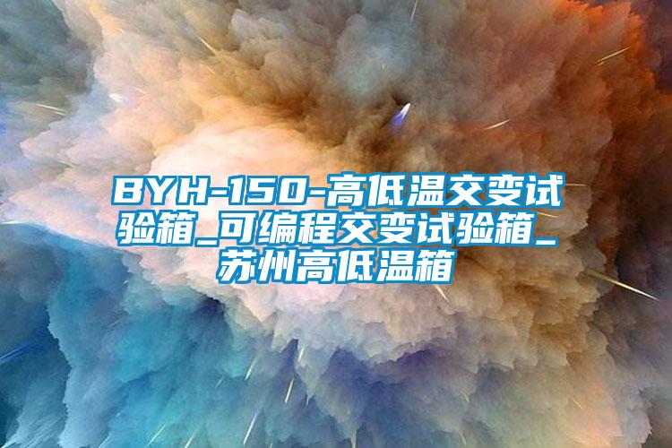 BYH-150-高低溫交變?cè)囼?yàn)箱_可編程交變?cè)囼?yàn)箱_蘇州高低溫箱