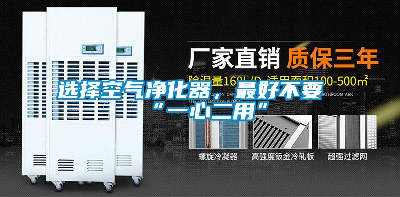 選擇空氣凈化器，最好不要“一心二用”