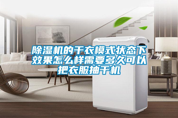 除濕機的干衣模式狀態下效果怎么樣需要多久可以把衣服抽干機