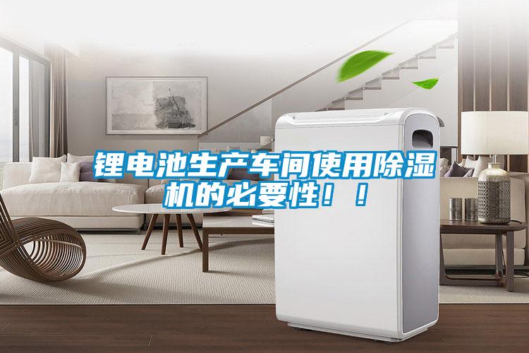 鋰電池生產車間使用除濕機的必要性！！