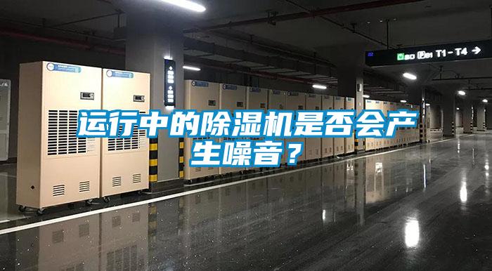 運行中的除濕機是否會產生噪音？