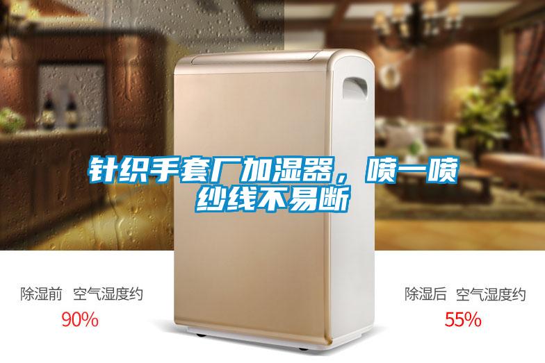 針織手套廠加濕器，噴一噴紗線不易斷