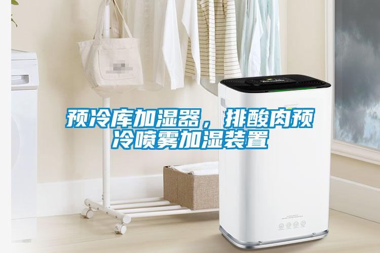 預(yù)冷庫加濕器，排酸肉預(yù)冷噴霧加濕裝置
