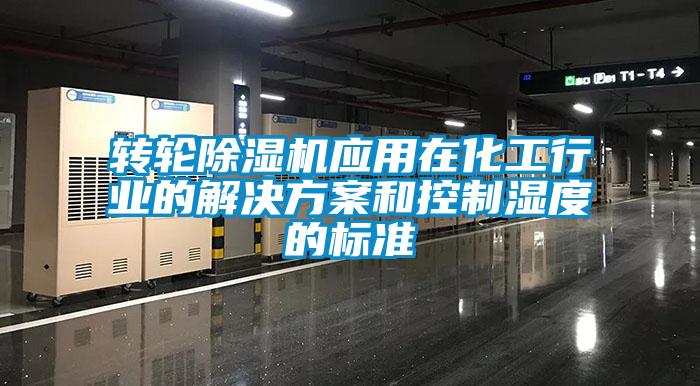 轉輪除濕機應用在化工行業的解決方案和控制濕度的標準