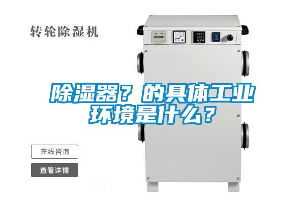 除濕器？的具體工業環境是什么？