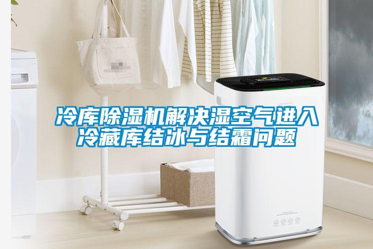 冷庫除濕機解決濕空氣進入冷藏庫結冰與結霜問題