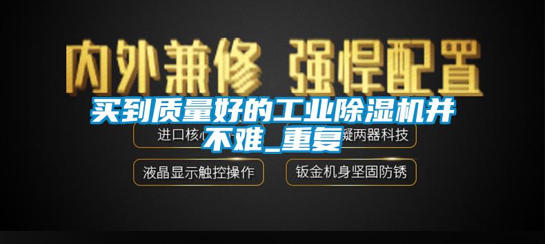 買到質量好的工業除濕機并不難_重復