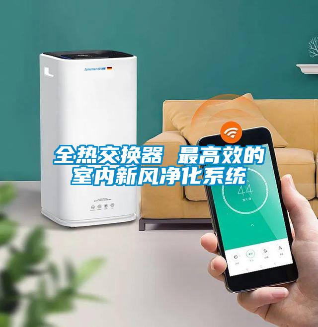 全熱交換器 最高效的室內(nèi)新風(fēng)凈化系統(tǒng)