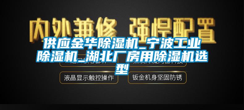 供應(yīng)金華除濕機_寧波工業(yè)除濕機_湖北廠房用除濕機選型