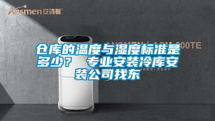 倉庫的溫度與濕度標準是多少？ 專業安裝冷庫安裝公司找東