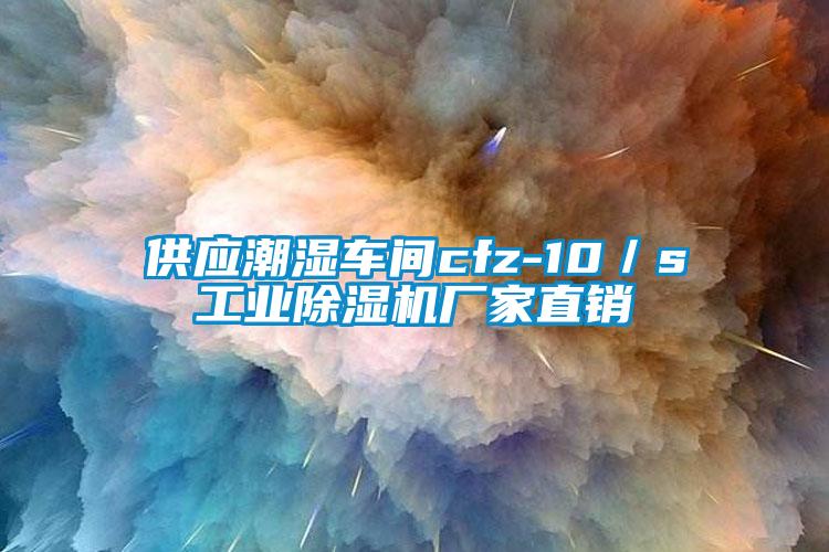 供應潮濕車間cfz-10／s工業除濕機廠家直銷